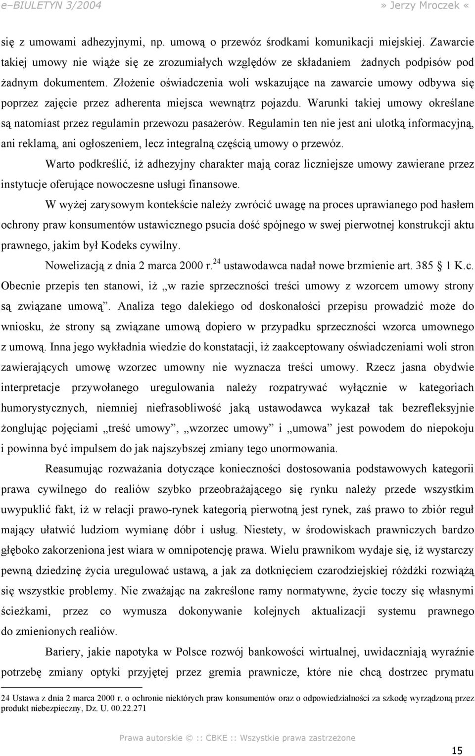 Warunki takiej umowy określane są natomiast przez regulamin przewozu pasażerów. Regulamin ten nie jest ani ulotką informacyjną, ani reklamą, ani ogłoszeniem, lecz integralną częścią umowy o przewóz.