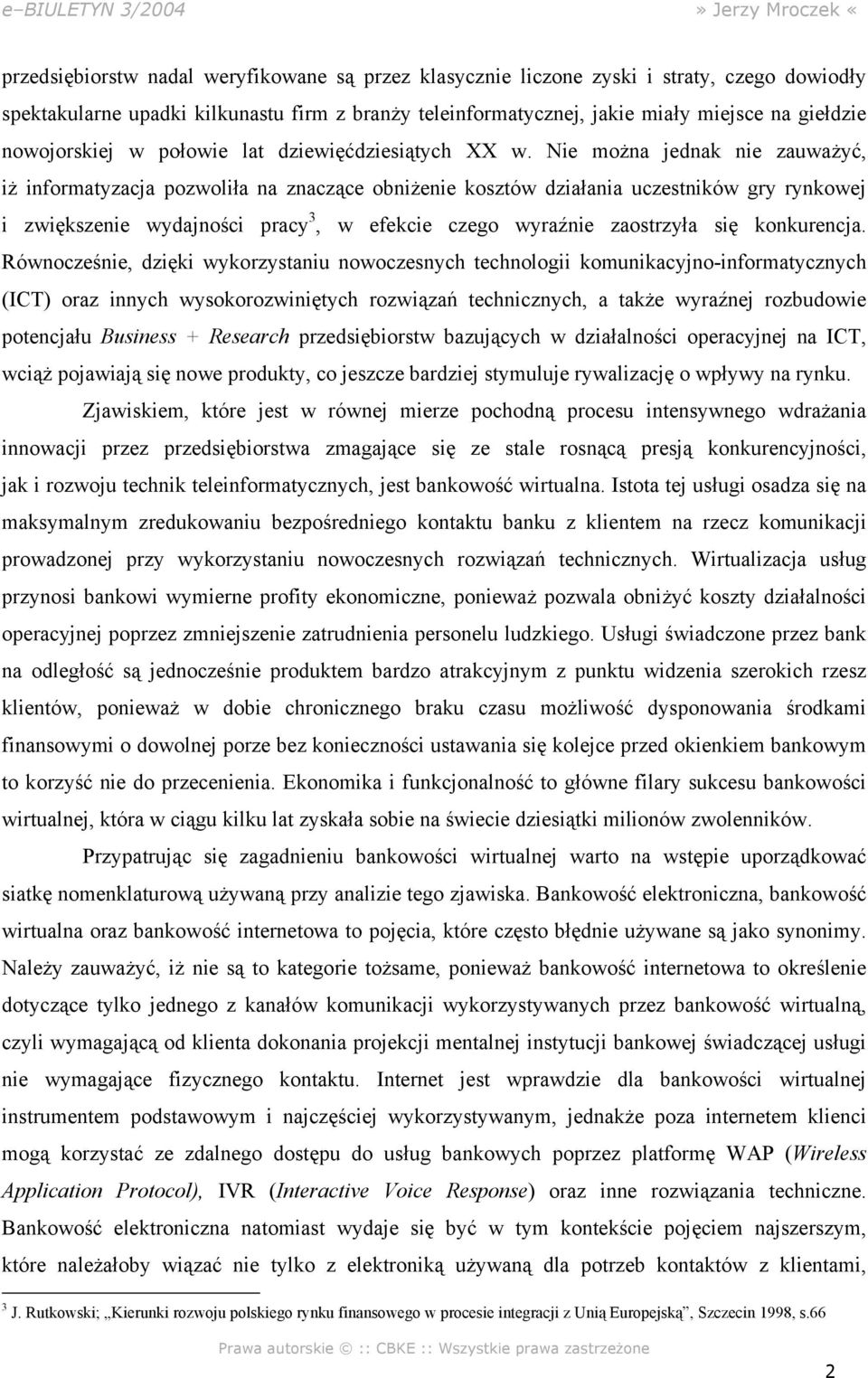 Nie można jednak nie zauważyć, iż informatyzacja pozwoliła na znaczące obniżenie kosztów działania uczestników gry rynkowej i zwiększenie wydajności pracy 3, w efekcie czego wyraźnie zaostrzyła się