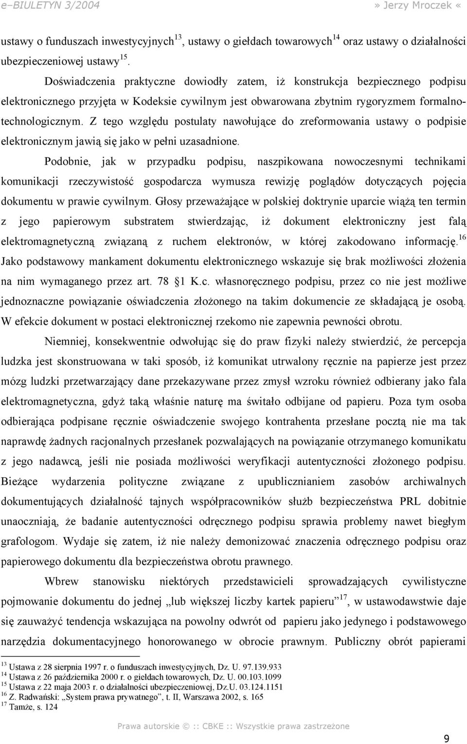 Z tego względu postulaty nawołujące do zreformowania ustawy o podpisie elektronicznym jawią się jako w pełni uzasadnione.