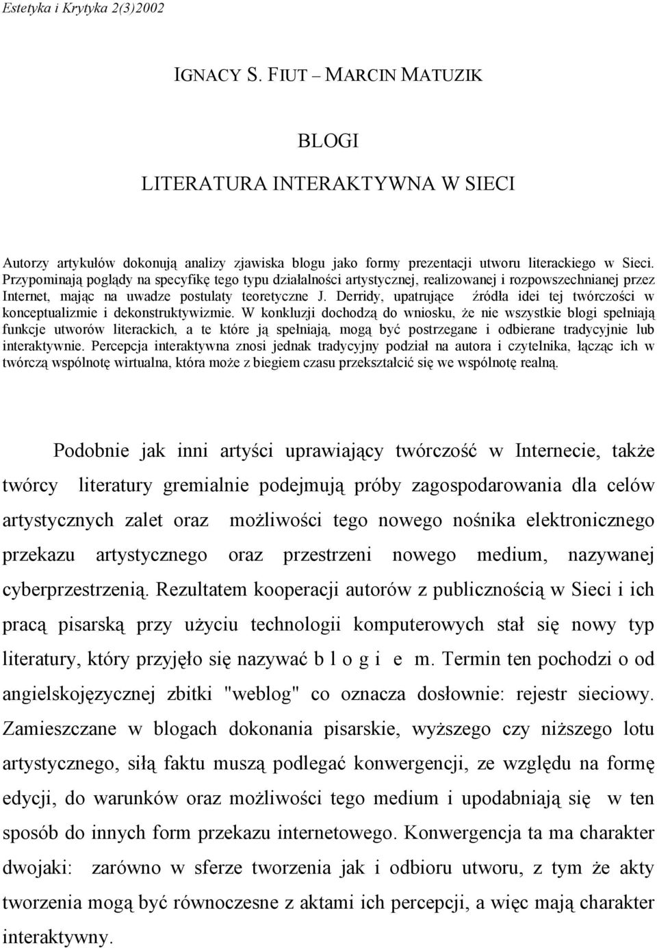 Derridy, upatrujące źródła idei tej twórczości w konceptualizmie i dekonstruktywizmie.