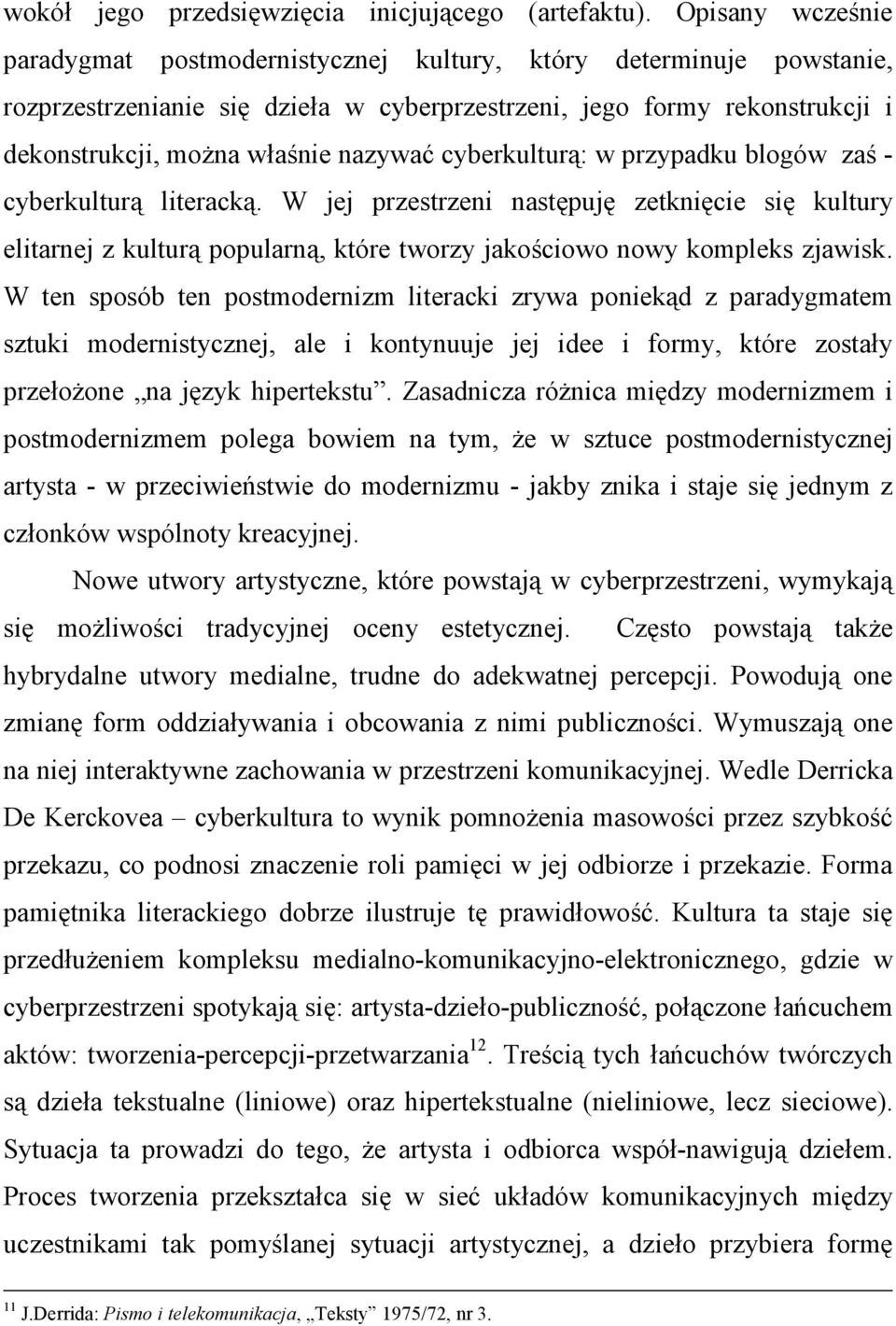 cyberkulturą: w przypadku blogów zaś - cyberkulturą literacką. W jej przestrzeni następuję zetknięcie się kultury elitarnej z kulturą popularną, które tworzy jakościowo nowy kompleks zjawisk.