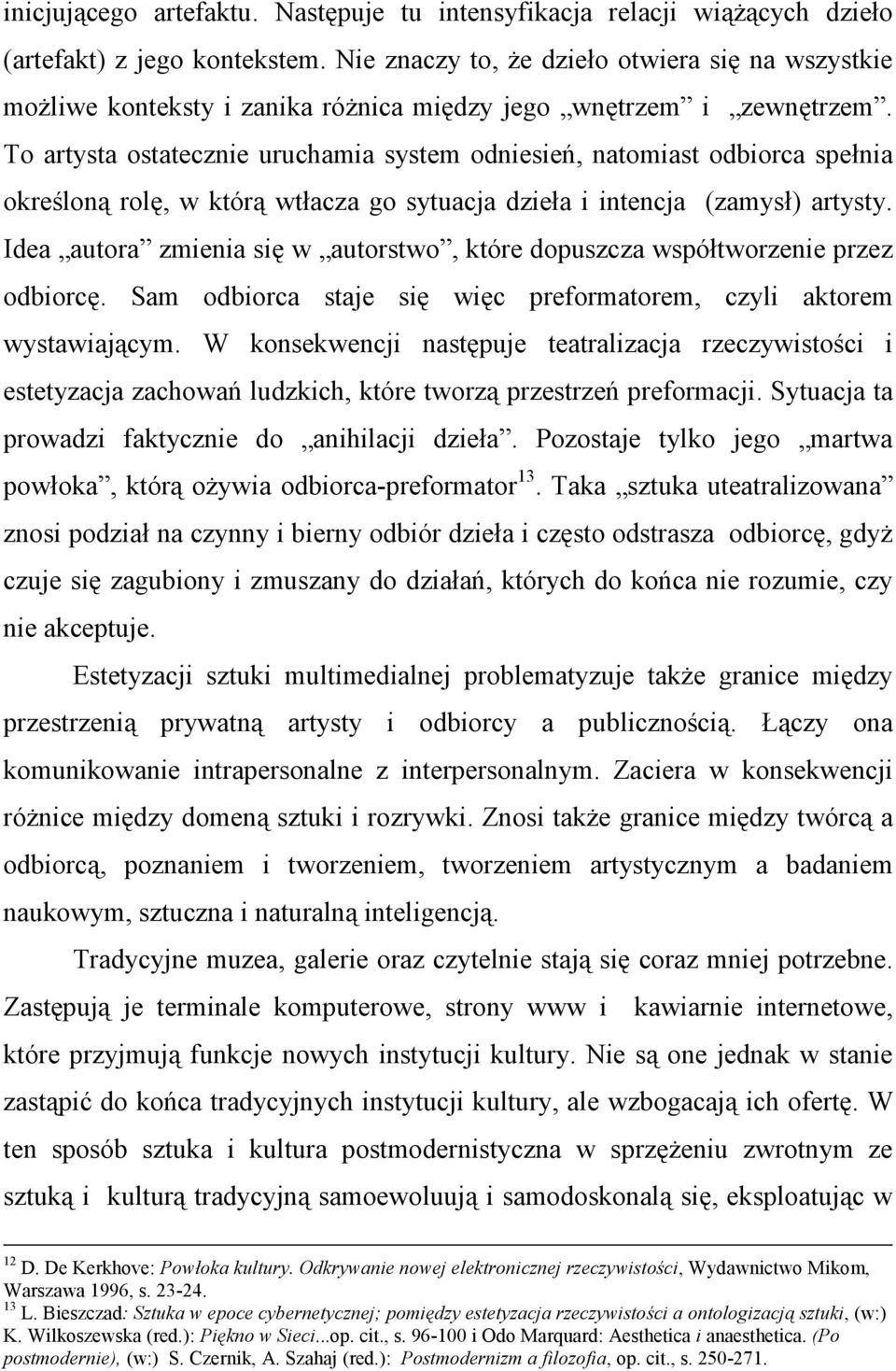 To artysta ostatecznie uruchamia system odniesień, natomiast odbiorca spełnia określoną rolę, w którą wtłacza go sytuacja dzieła i intencja (zamysł) artysty.