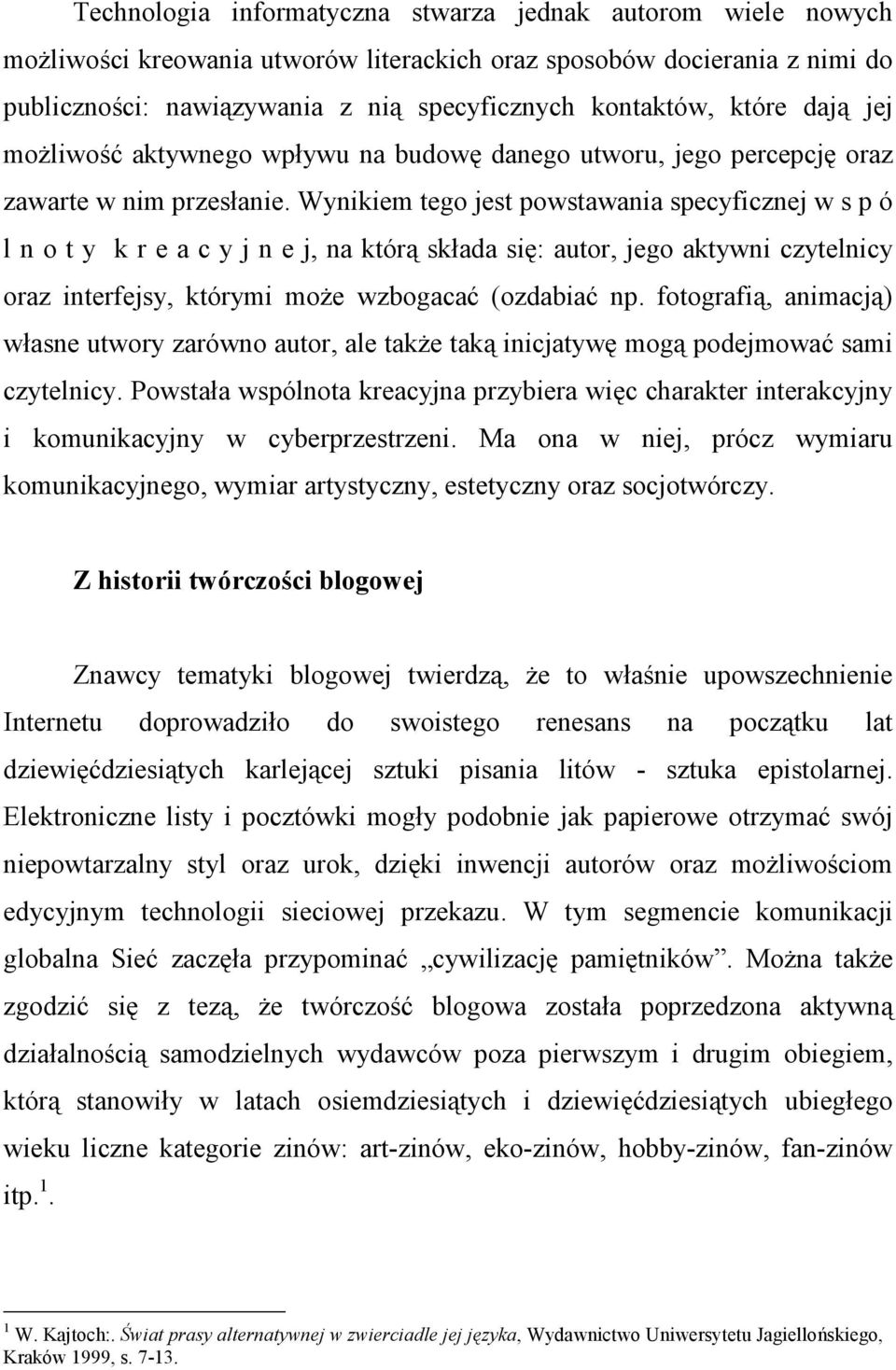 Wynikiem tego jest powstawania specyficznej w s p ó l n o t y k r e a c y j n e j, na którą składa się: autor, jego aktywni czytelnicy oraz interfejsy, którymi może wzbogacać (ozdabiać np.