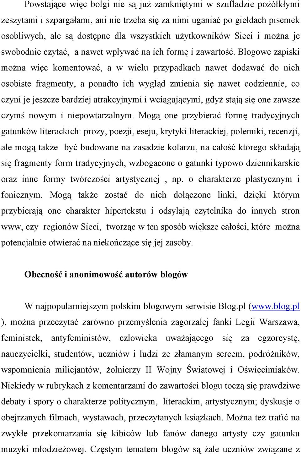 Blogowe zapiski można więc komentować, a w wielu przypadkach nawet dodawać do nich osobiste fragmenty, a ponadto ich wygląd zmienia się nawet codziennie, co czyni je jeszcze bardziej atrakcyjnymi i