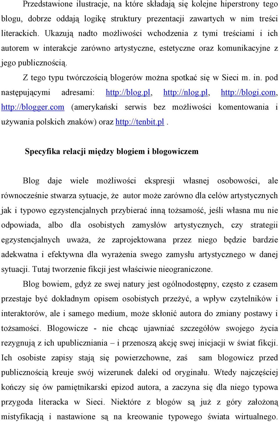 Z tego typu twórczością blogerów można spotkać się w Sieci m. in. pod następującymi adresami: http://blog.pl, http://nlog.pl, http://blogi.com, http://blogger.