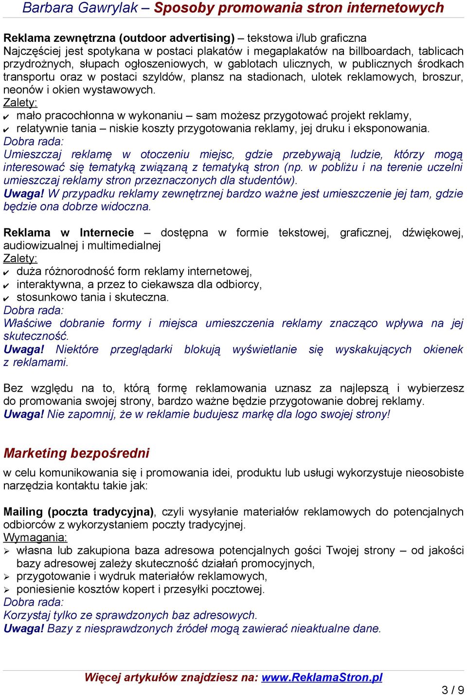 mało pracochłonna w wykonaniu sam możesz przygotować projekt reklamy, relatywnie tania niskie koszty przygotowania reklamy, jej druku i eksponowania.