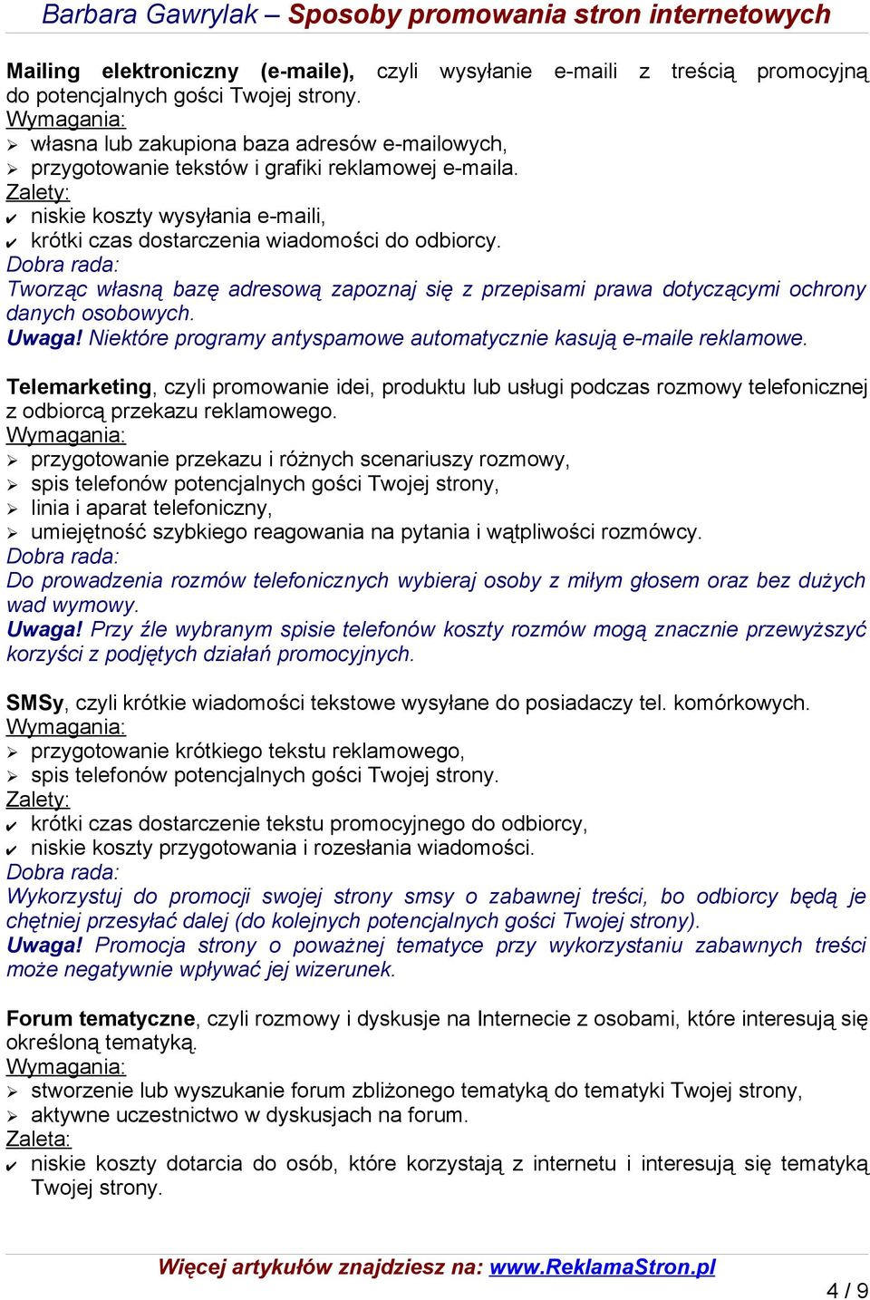 Tworząc własną bazę adresową zapoznaj się z przepisami prawa dotyczącymi ochrony danych osobowych. Uwaga! Niektóre programy antyspamowe automatycznie kasują e-maile reklamowe.