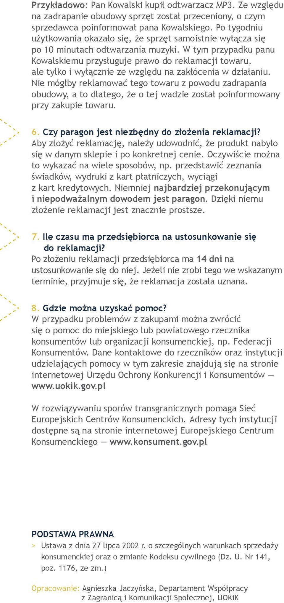 W tym przypadku panu Kowalskiemu przysługuje prawo do reklamacji towaru, ale tylko i wyłącznie ze względu na zakłócenia w działaniu.