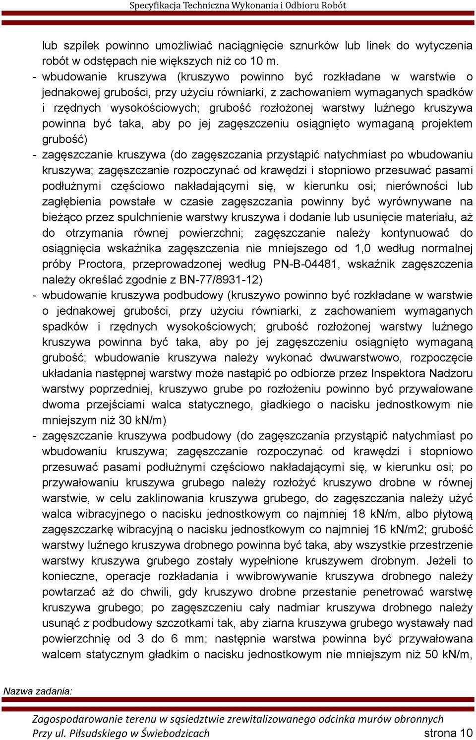 luźnego kruszywa powinna być taka, aby po jej zagęszczeniu osiągnięto wymaganą projektem grubość) - zagęszczanie kruszywa (do zagęszczania przystąpić natychmiast po wbudowaniu kruszywa; zagęszczanie