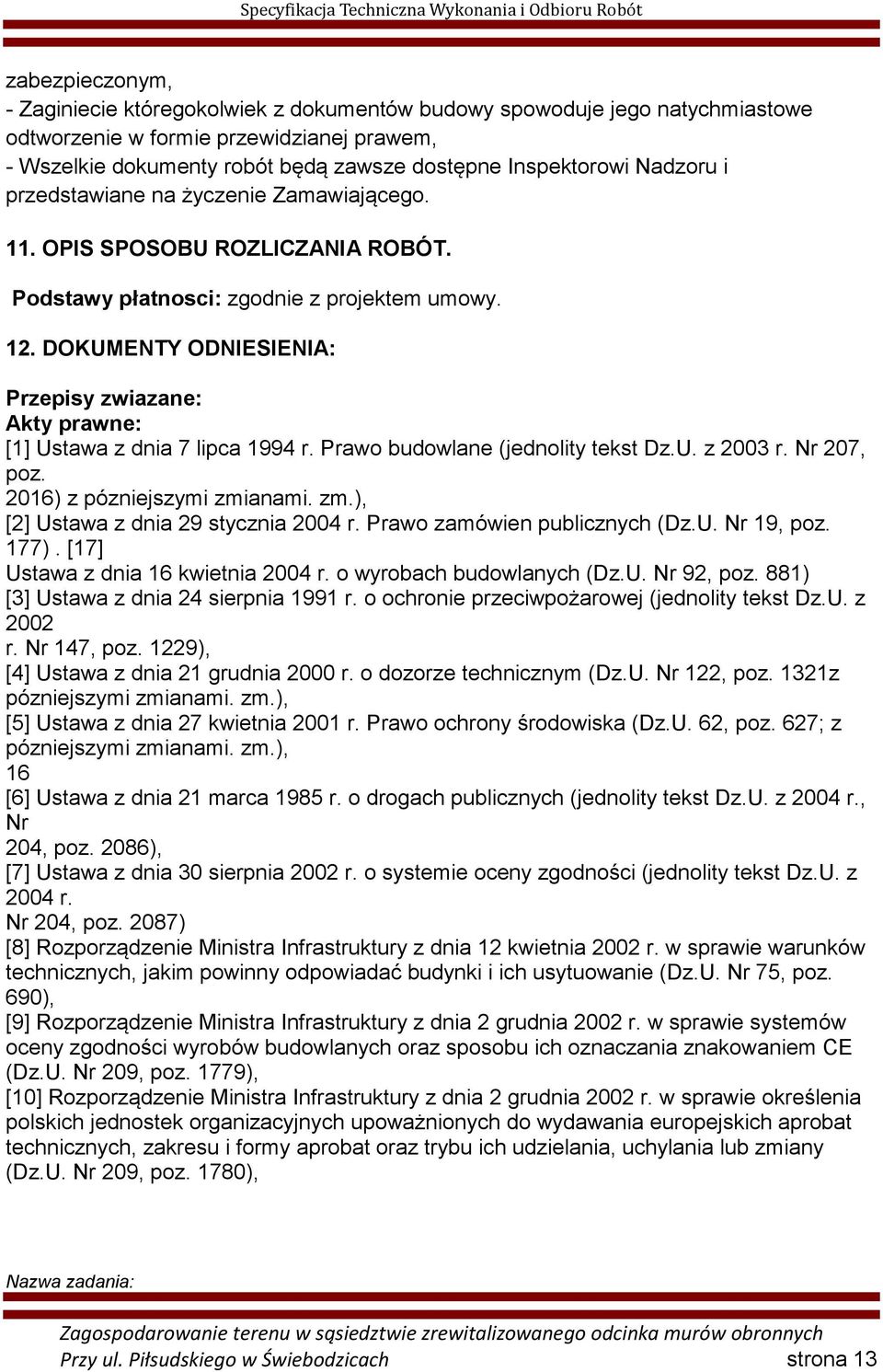 DOKUMENTY ODNIESIENIA: Przepisy zwiazane: Akty prawne: [1] Ustawa z dnia 7 lipca 1994 r. Prawo budowlane (jednolity tekst Dz.U. z 2003 r. Nr 207, poz. 2016) z pózniejszymi zmi