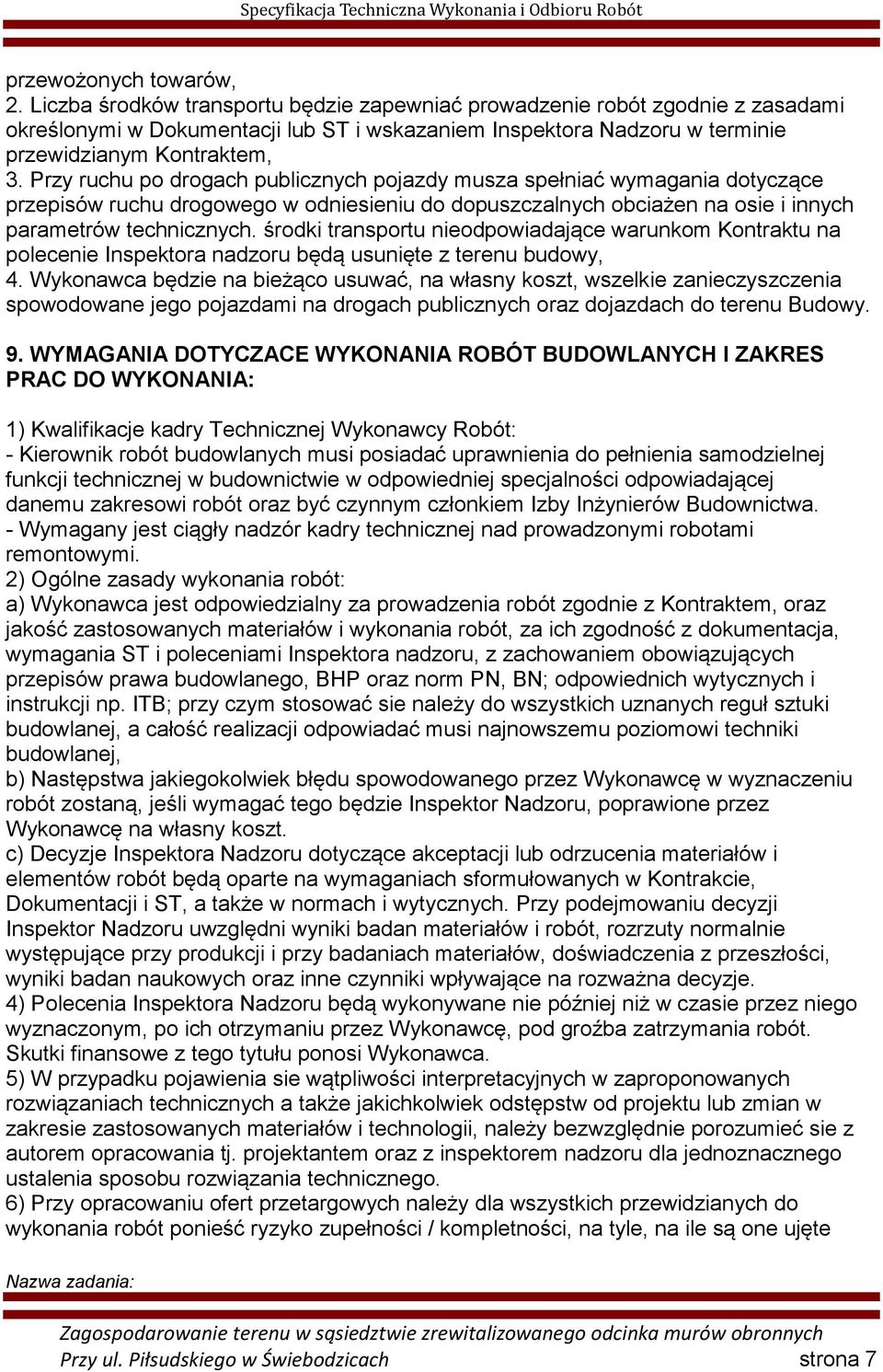 Przy ruchu po drogach publicznych pojazdy musza spełniać wymagania dotyczące przepisów ruchu drogowego w odniesieniu do dopuszczalnych obciażen na osie i innych parametrów technicznych.