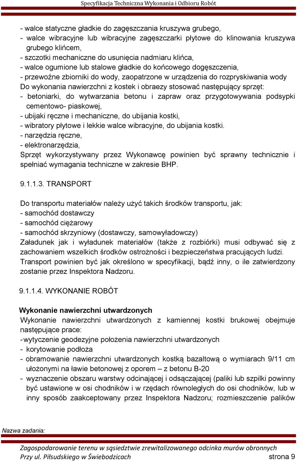 stosować następujący sprzęt: - betoniarki, do wytwarzania betonu i zapraw oraz przygotowywania podsypki cementowo- piaskowej, - ubijaki ręczne i mechaniczne, do ubijania kostki, - wibratory płytowe i