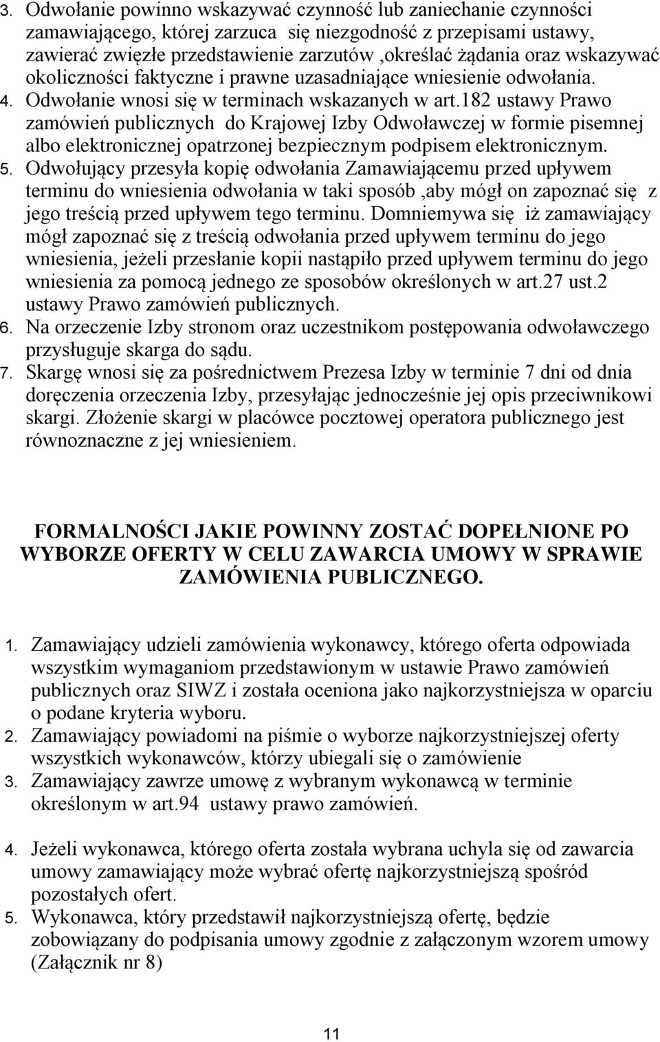 182 ustawy Prawo zamówień publicznych do Krajowej Izby Odwoławczej w formie pisemnej albo elektronicznej opatrzonej bezpiecznym podpisem elektronicznym. 5.