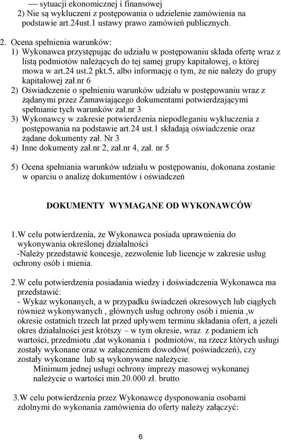 Ocena spełnienia warunków: 1) Wykonawca przystępując do udziału w postępowaniu składa ofertę wraz z listą podmiotów należących do tej samej grupy kapitałowej, o której mowa w art.24 ust.2 pkt.