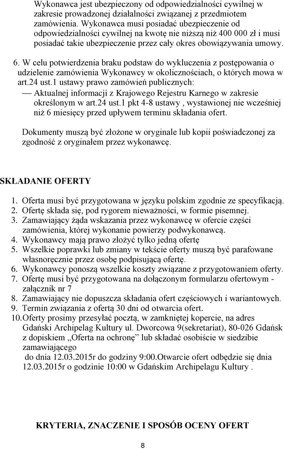 W celu potwierdzenia braku podstaw do wykluczenia z postępowania o udzielenie zamówienia Wykonawcy w okolicznościach, o których mowa w art.24 ust.