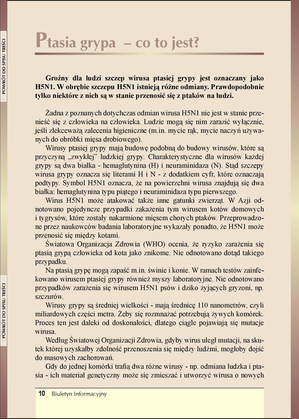 Ludzie mogą się nim zarazić wyłącznie, jeśli zlekceważą zalecenia higieniczne (m.in. mycie rąk, mycie naczyń używanych do obróbki mięsa drobiowego).