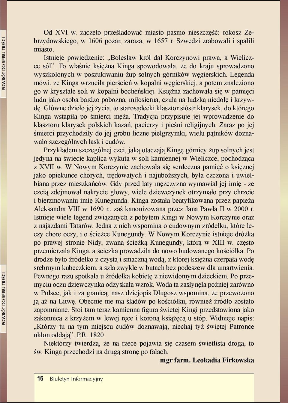 Legenda mówi, że Kinga wrzuciła pierścień w kopalni węgierskiej, a potem znaleziono go w krysztale soli w kopalni bocheńskiej.