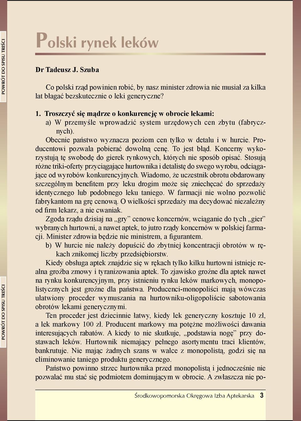 Producentowi pozwala pobierać dowolną cenę. To jest błąd. Koncerny wykorzystują tę swobodę do gierek rynkowych, których nie sposób opisać.