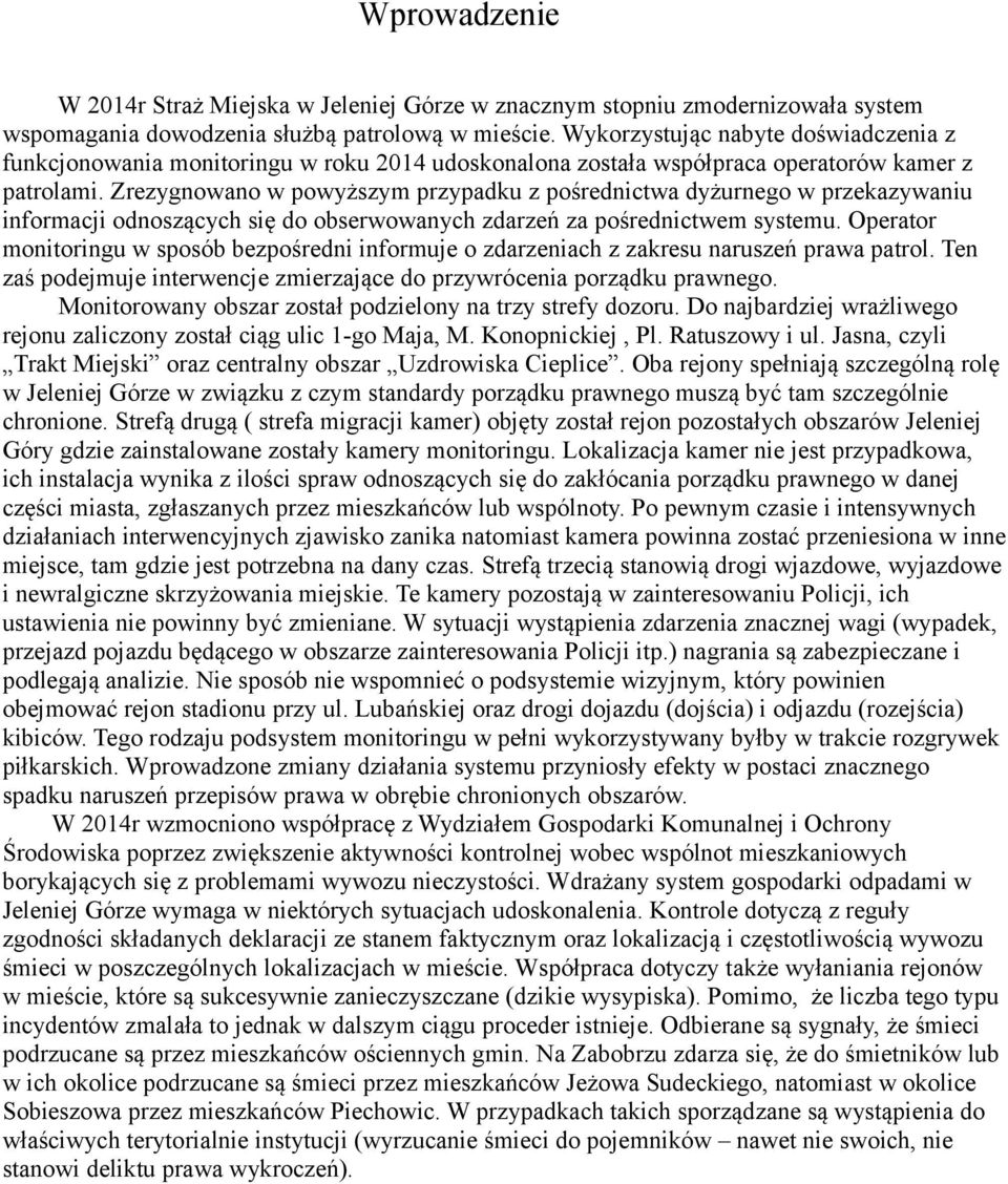 Zrezygnowano w powyższym przypadku z pośrednictwa dyżurnego w przekazywaniu informacji odnoszących się do obserwowanych zdarzeń za pośrednictwem systemu.