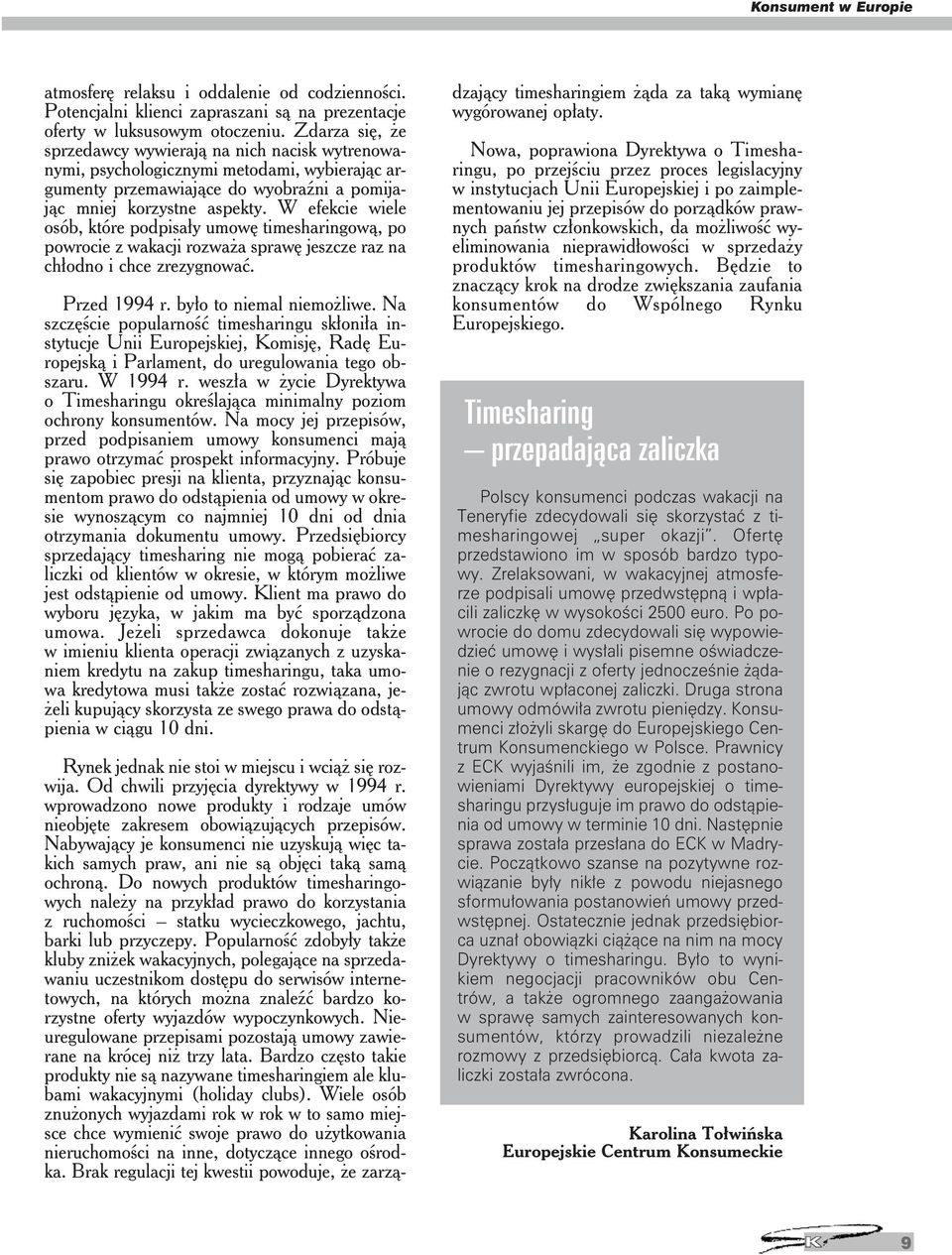 W efekcie wiele osób, które podpisały umowę timesharingową, po powrocie z wakacji rozważa sprawę jeszcze raz na chłodno i chce zrezygnować. Przed 1994 r. było to niemal niemożliwe.