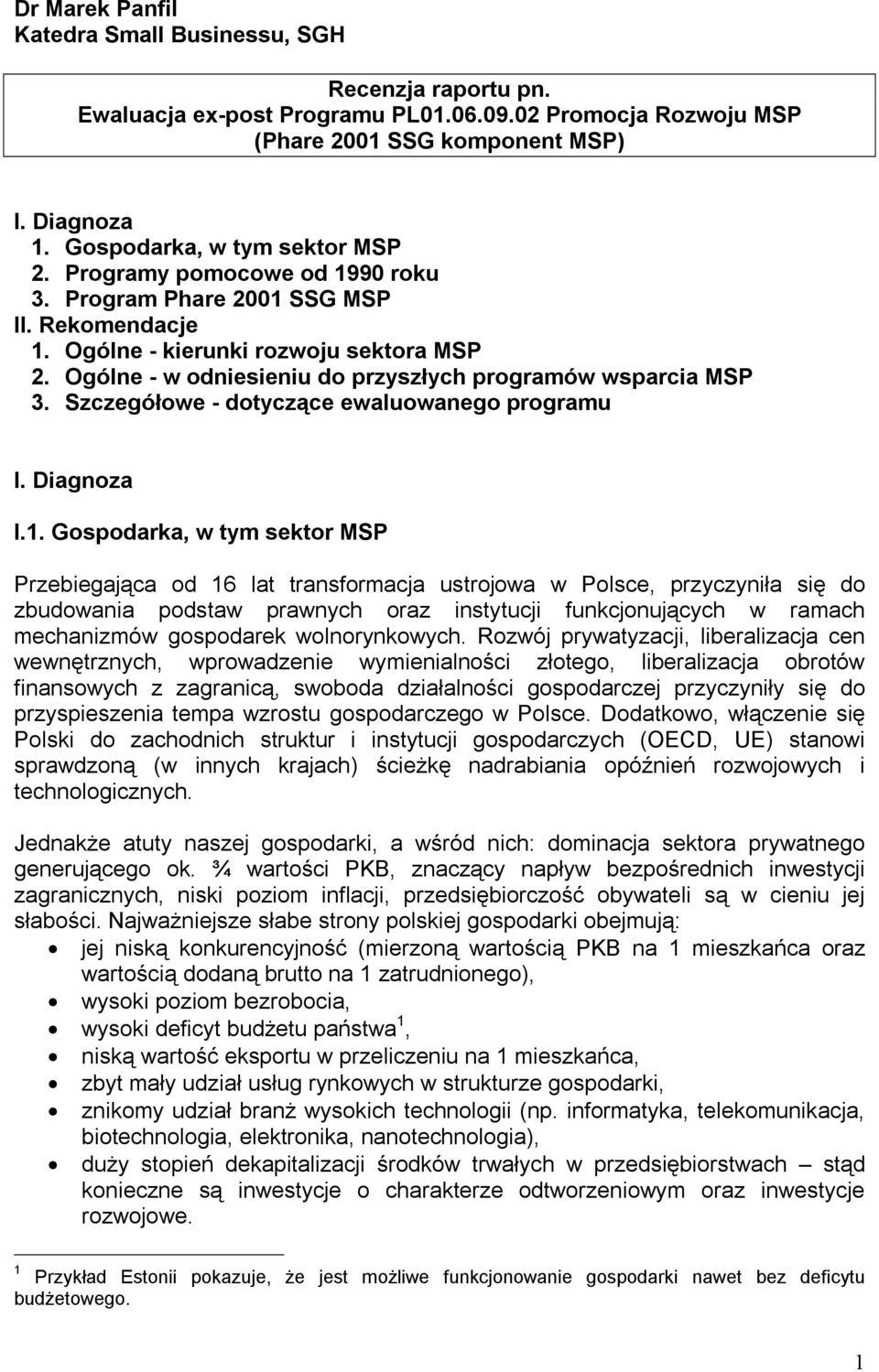 Ogólne - w odniesieniu do przyszłych programów wsparcia MSP 3. Szczegółowe - dotyczące ewaluowanego programu I. Diagnoza I.1.