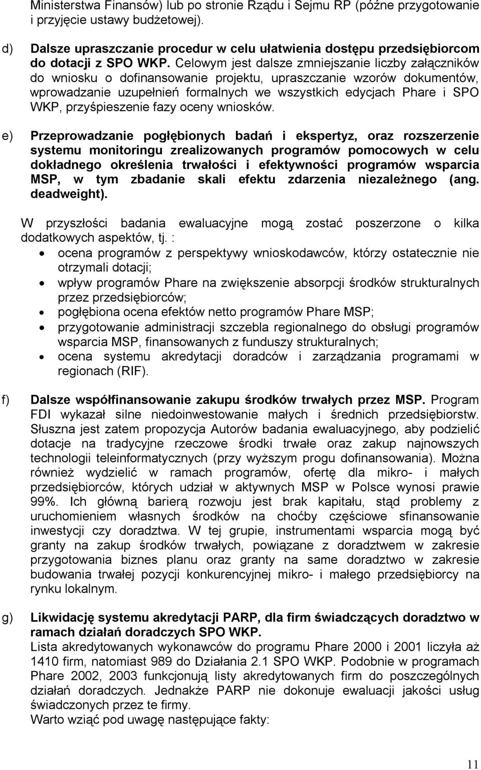 Celowym jest dalsze zmniejszanie liczby załączników do wniosku o dofinansowanie projektu, upraszczanie wzorów dokumentów, wprowadzanie uzupełnień formalnych we wszystkich edycjach Phare i SPO WKP,