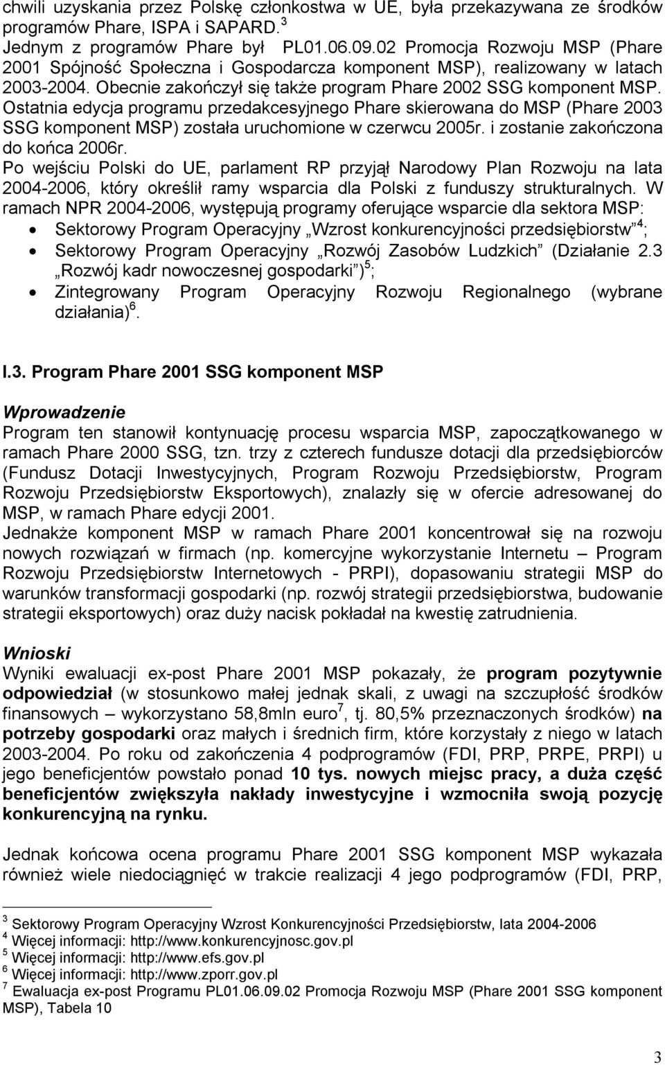 Ostatnia edycja programu przedakcesyjnego Phare skierowana do MSP (Phare 2003 SSG komponent MSP) została uruchomione w czerwcu 2005r. i zostanie zakończona do końca 2006r.