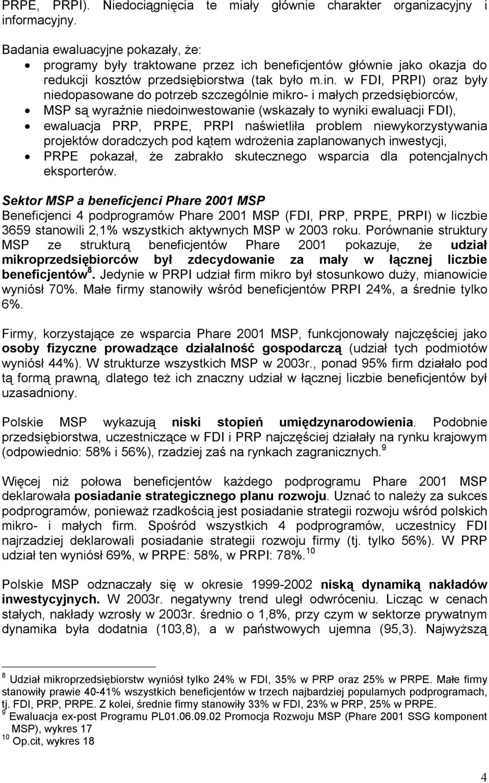 w FDI, PRPI) oraz były niedopasowane do potrzeb szczególnie mikro- i małych przedsiębiorców, MSP są wyraźnie niedoinwestowanie (wskazały to wyniki ewaluacji FDI), ewaluacja PRP, PRPE, PRPI