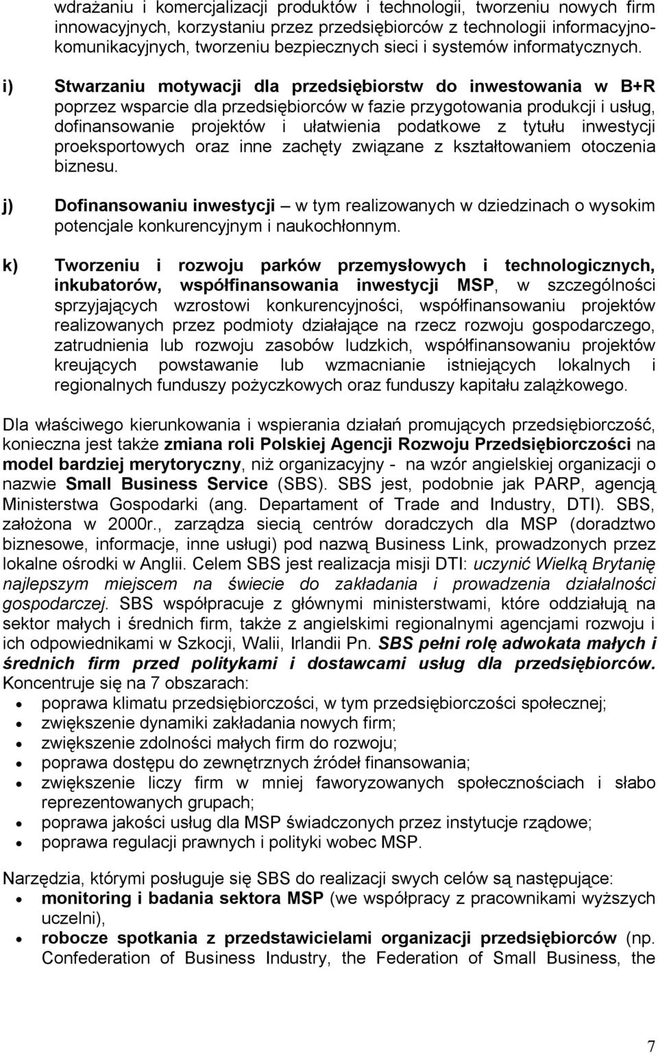 i) Stwarzaniu motywacji dla przedsiębiorstw do inwestowania w B+R poprzez wsparcie dla przedsiębiorców w fazie przygotowania produkcji i usług, dofinansowanie projektów i ułatwienia podatkowe z