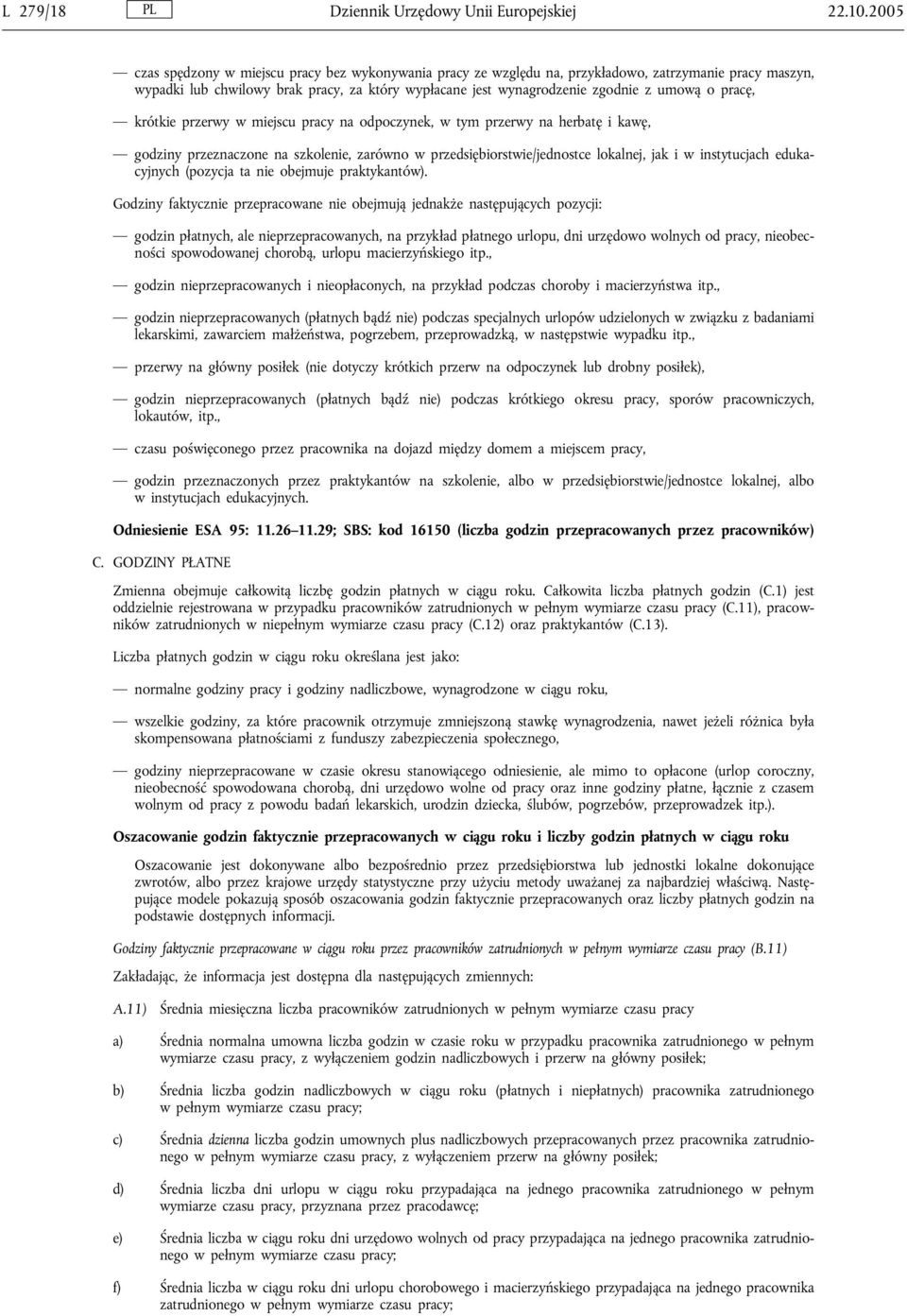 pracę, krótkie przerwy w miejscu pracy na odpoczynek, w tym przerwy na herbatę i kawę, godziny przeznaczone na szkolenie, zarówno w przedsiębiorstwie/jednostce lokalnej, jak i w instytucjach