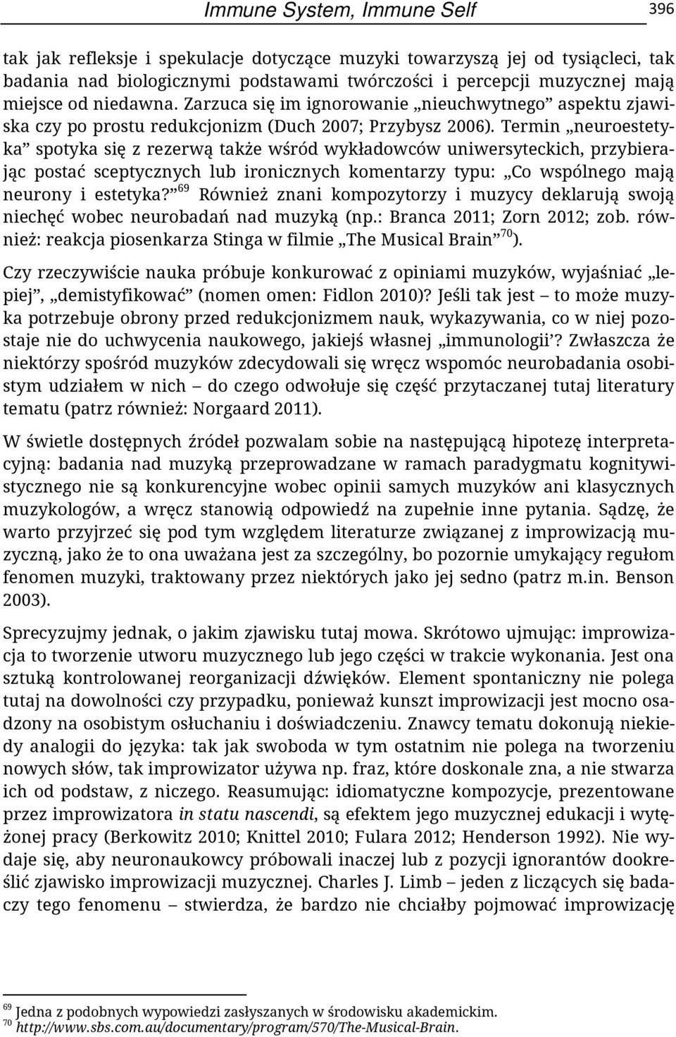 Termin neuroestetyka spotyka się z rezerwą także wśród wykładowców uniwersyteckich, przybierając postać sceptycznych lub ironicznych komentarzy typu: Co wspólnego mają neurony i estetyka?