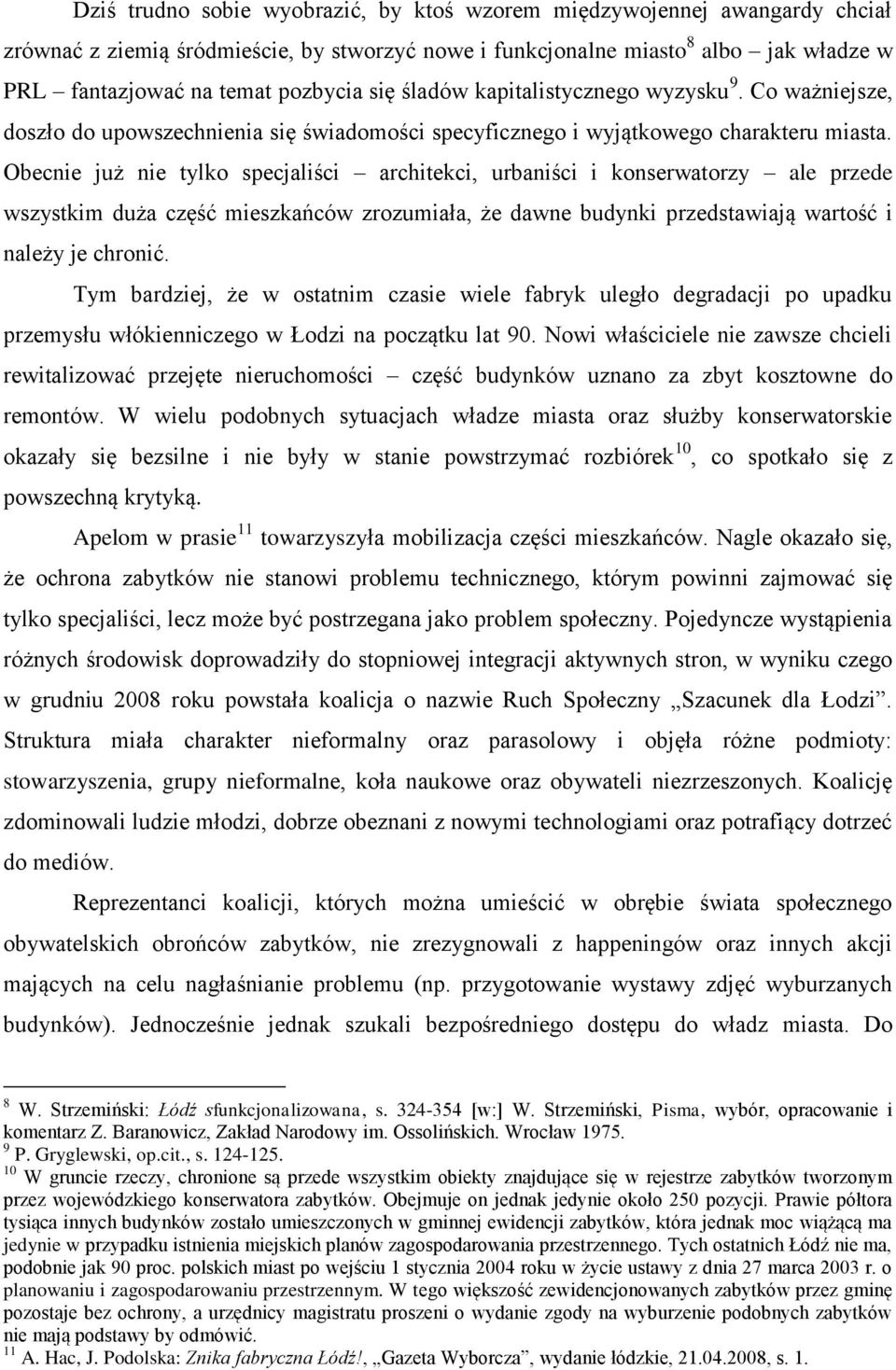 Obecnie już nie tylko specjaliści architekci, urbaniści i konserwatorzy ale przede wszystkim duża część mieszkańców zrozumiała, że dawne budynki przedstawiają wartość i należy je chronić.