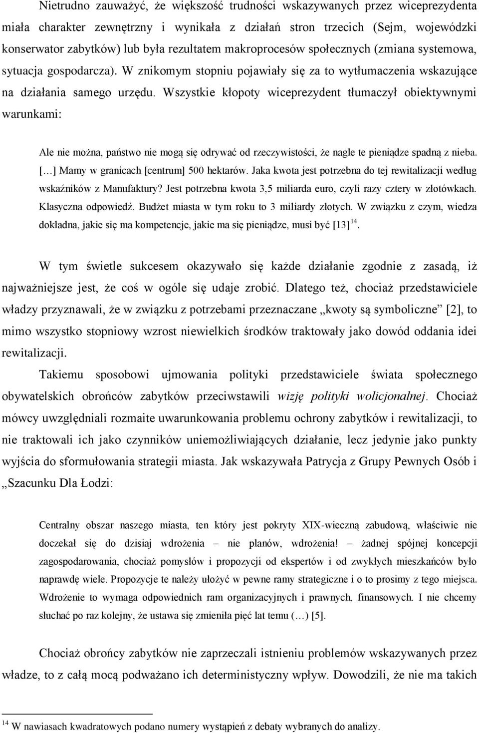 Wszystkie kłopoty wiceprezydent tłumaczył obiektywnymi warunkami: Ale nie można, państwo nie mogą się odrywać od rzeczywistości, że nagle te pieniądze spadną z nieba.