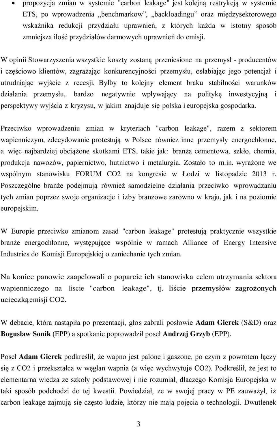 W opinii Stowarzyszenia wszystkie koszty zostaną przeniesione na przemysł - producentów i częściowo klientów, zagrażając konkurencyjności przemysłu, osłabiając jego potencjał i utrudniając wyjście z