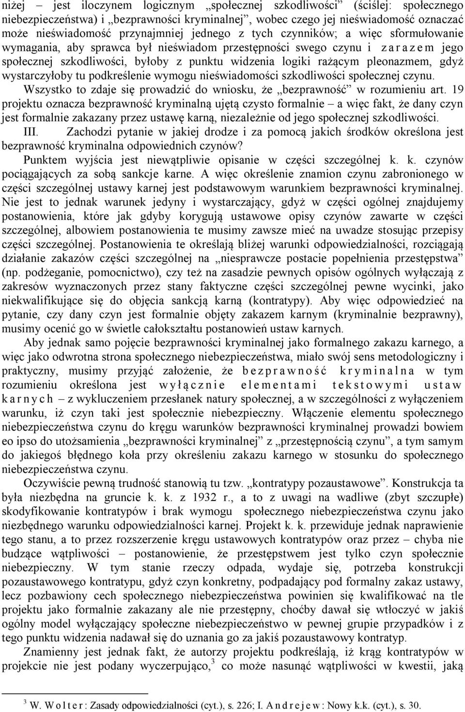 pleonazmem, gdyż wystarczyłoby tu podkreślenie wymogu nieświadomości szkodliwości społecznej czynu. Wszystko to zdaje się prowadzić do wniosku, że bezprawność w rozumieniu art.