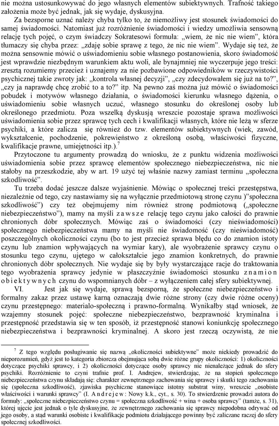 Natomiast już rozróżnienie świadomości i wiedzy umożliwia sensowną relację tych pojęć, o czym świadczy Sokratesowi formuła: wiem, że nic nie wiem, która tłumaczy się chyba przez: zdaję sobie sprawę z