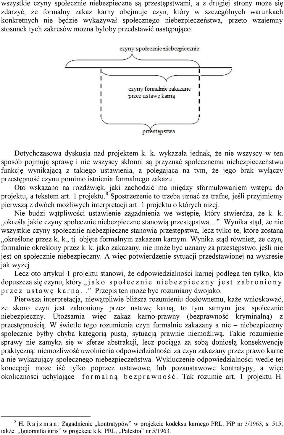 k. wykazała jednak, że nie wszyscy w ten sposób pojmują sprawę i nie wszyscy skłonni są przyznać społecznemu niebezpieczeństwu funkcję wynikającą z takiego ustawienia, a polegającą na tym, że jego