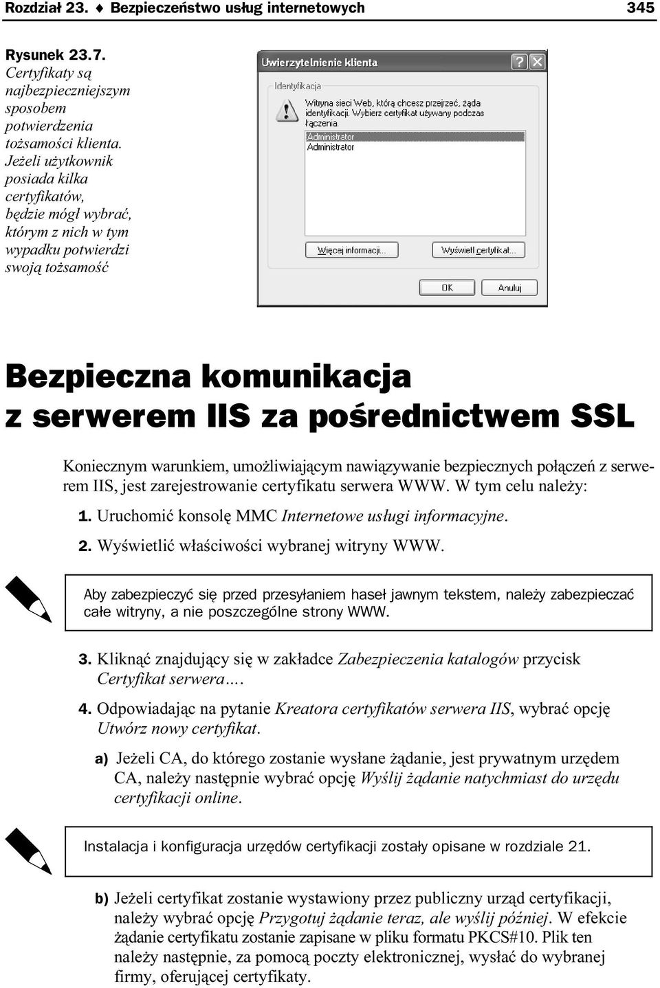 warunkiem, umożliwiającym nawiązywanie bezpiecznych połączeń z serwerem IIS, jest zarejestrowanie certyfikatu serwera WWW. W tym celu należy: 1. Uruchomić konsolę MMC Internetowe usługi informacyjne.