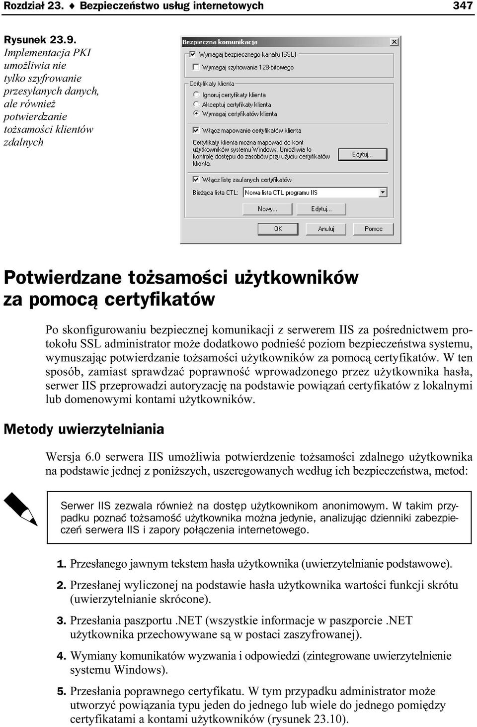 skonfigurowaniu bezpiecznej komunikacji z serwerem IIS za pośrednictwem protokołu SSL administrator może dodatkowo podnieść poziomi bezpieczeństwa systemu, wymuszając potwierdzanie tożsamości