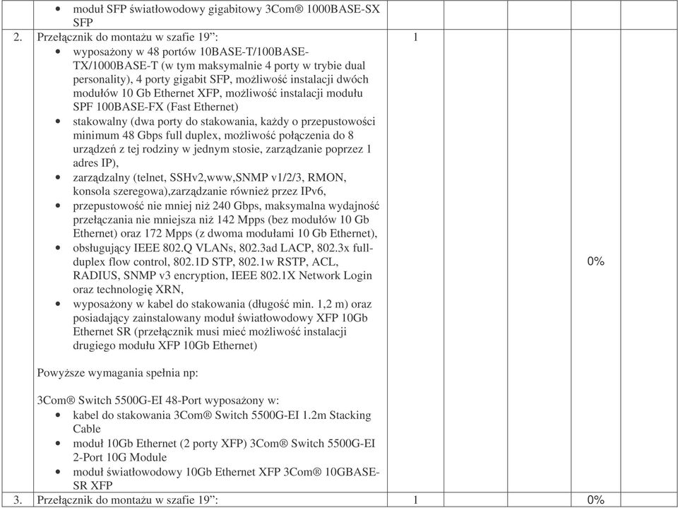 Ethernet XFP, moliwo instalacji modułu SPF 00BASE-FX (Fast Ethernet) stakowalny (dwa porty do stakowania, kady o przepustowoci minimum 48 Gbps full duplex, moliwo połczenia do 8 urzdze z tej rodziny