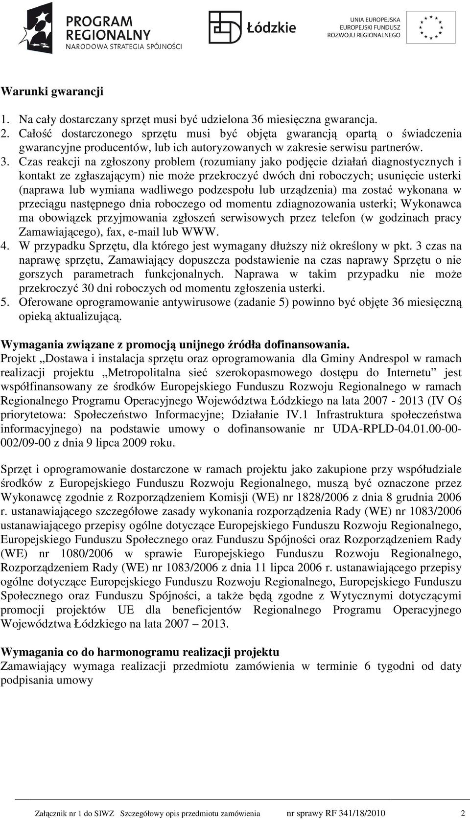 Czas reakcji na zgłoszony problem (rozumiany jako podjęcie działań diagnostycznych i kontakt ze zgłaszającym) nie może przekroczyć dwóch dni roboczych; usunięcie usterki (naprawa lub wymiana