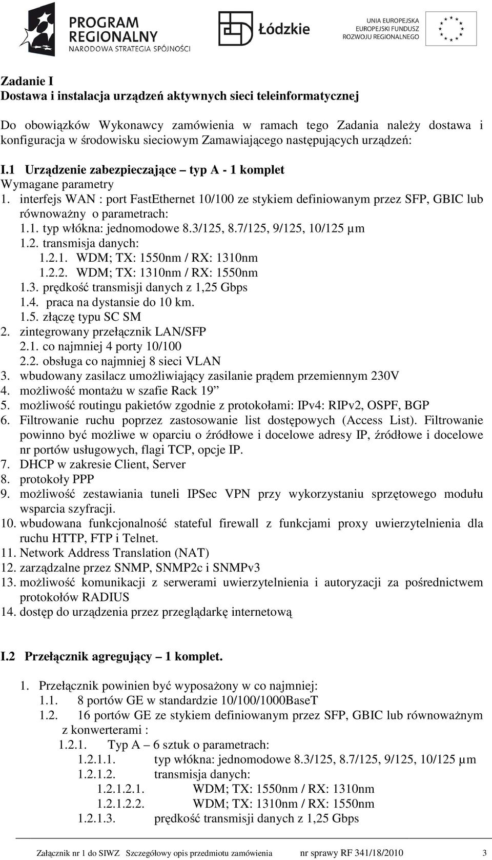 interfejs WAN : port FastEthernet 10/100 ze stykiem definiowanym przez SFP, GBIC lub równoważny o parametrach: 1.1. typ włókna: jednomodowe 8.3/125, 8.7/125, 9/125, 10/125 µm 1.2. transmisja danych: 1.