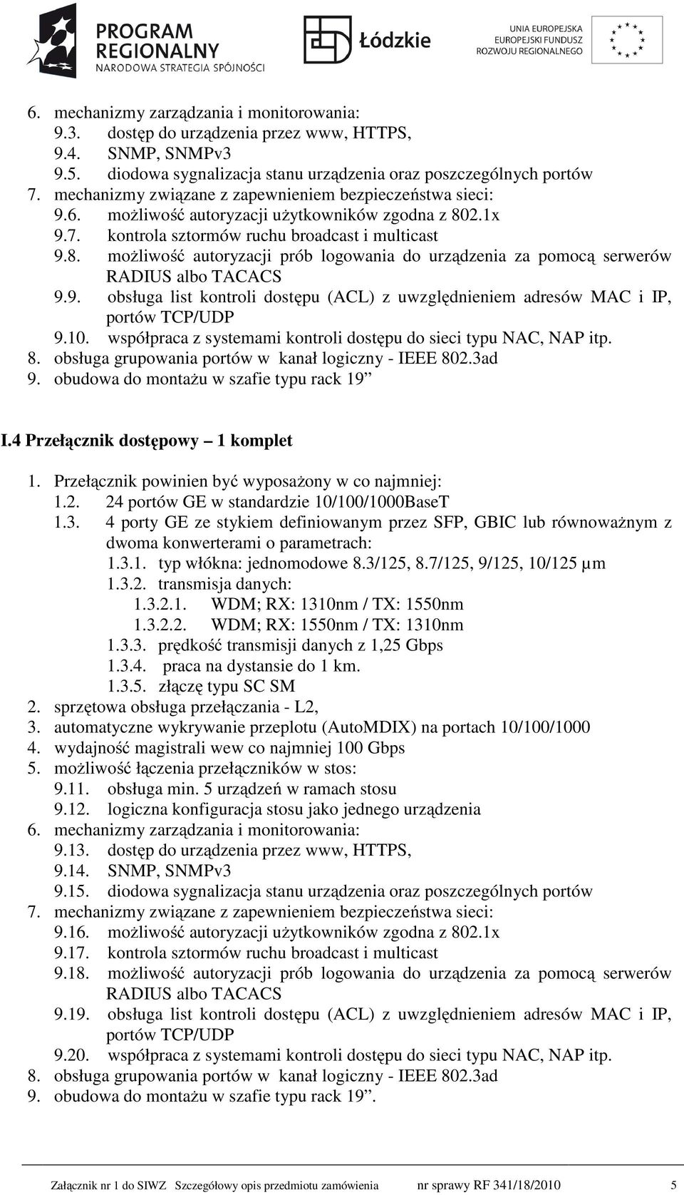 9. obsługa list kontroli dostępu (ACL) z uwzględnieniem adresów MAC i IP, portów TCP/UDP 9.10. współpraca z systemami kontroli dostępu do sieci typu NAC, NAP itp. 8.