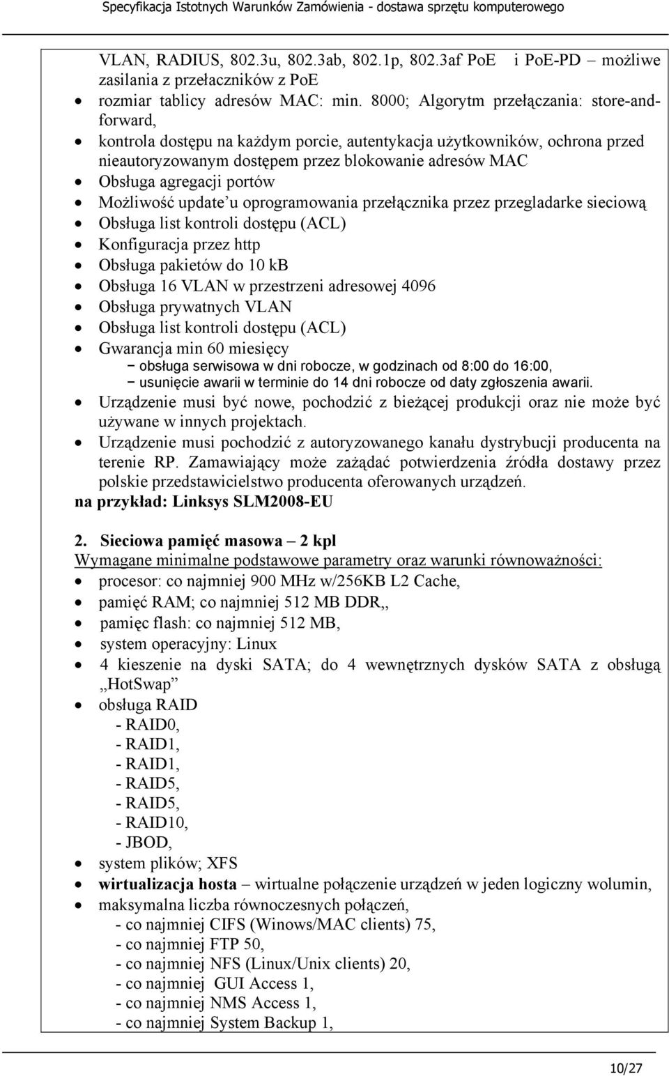 portów Możliwość update u oprogramowania przełącznika przez przegladarke sieciową Obsługa list kontroli dostępu (ACL) Konfiguracja przez http Obsługa pakietów do 10 kb Obsługa 16 VLAN w przestrzeni