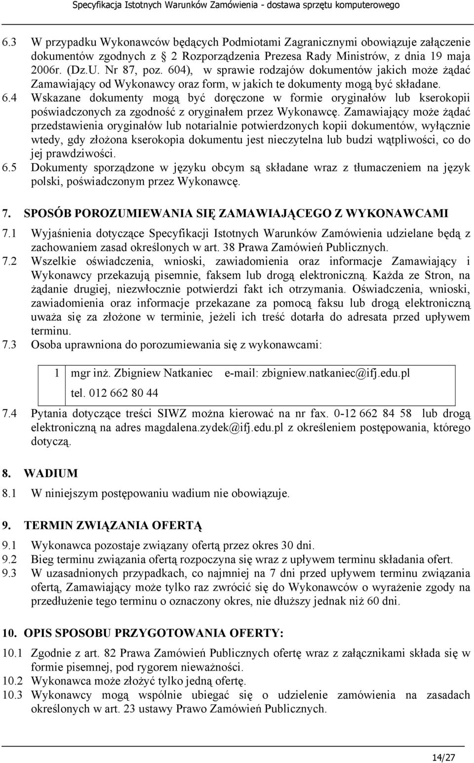 4 Wskazane dokumenty mogą być doręczone w formie oryginałów lub kserokopii poświadczonych za zgodność z oryginałem przez Wykonawcę.