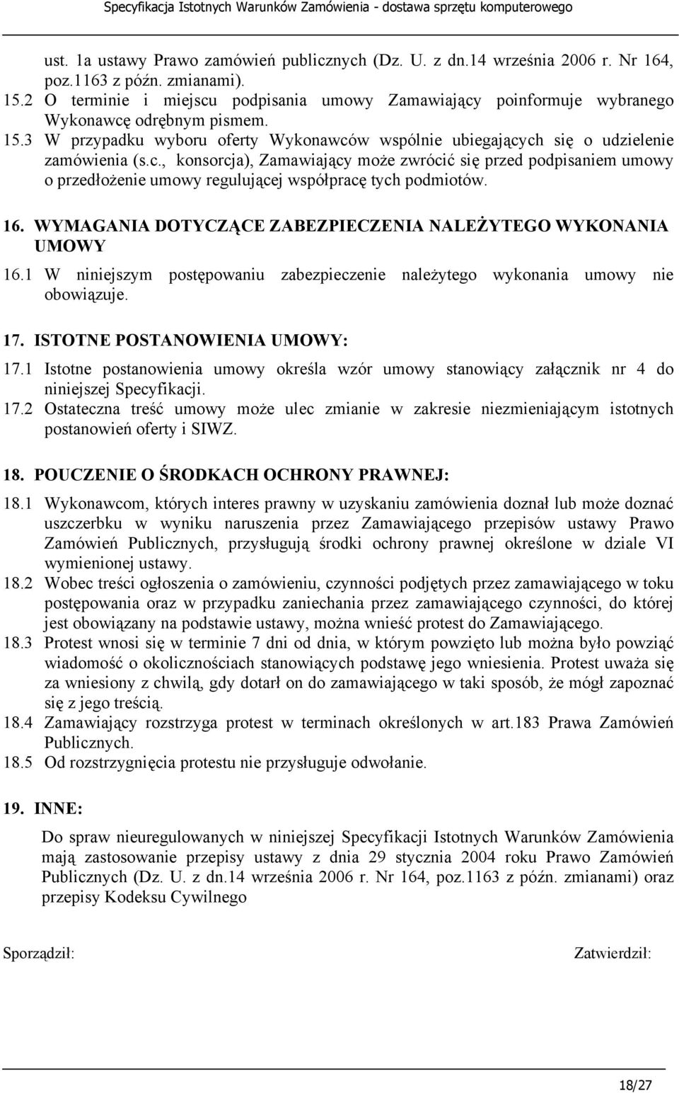 16. WYMAGANIA DOTYCZĄCE ZABEZPIECZENIA NALEŻYTEGO WYKONANIA UMOWY 16.1 W niniejszym postępowaniu zabezpieczenie należytego wykonania umowy nie obowiązuje. 17. ISTOTNE POSTANOWIENIA UMOWY: 17.