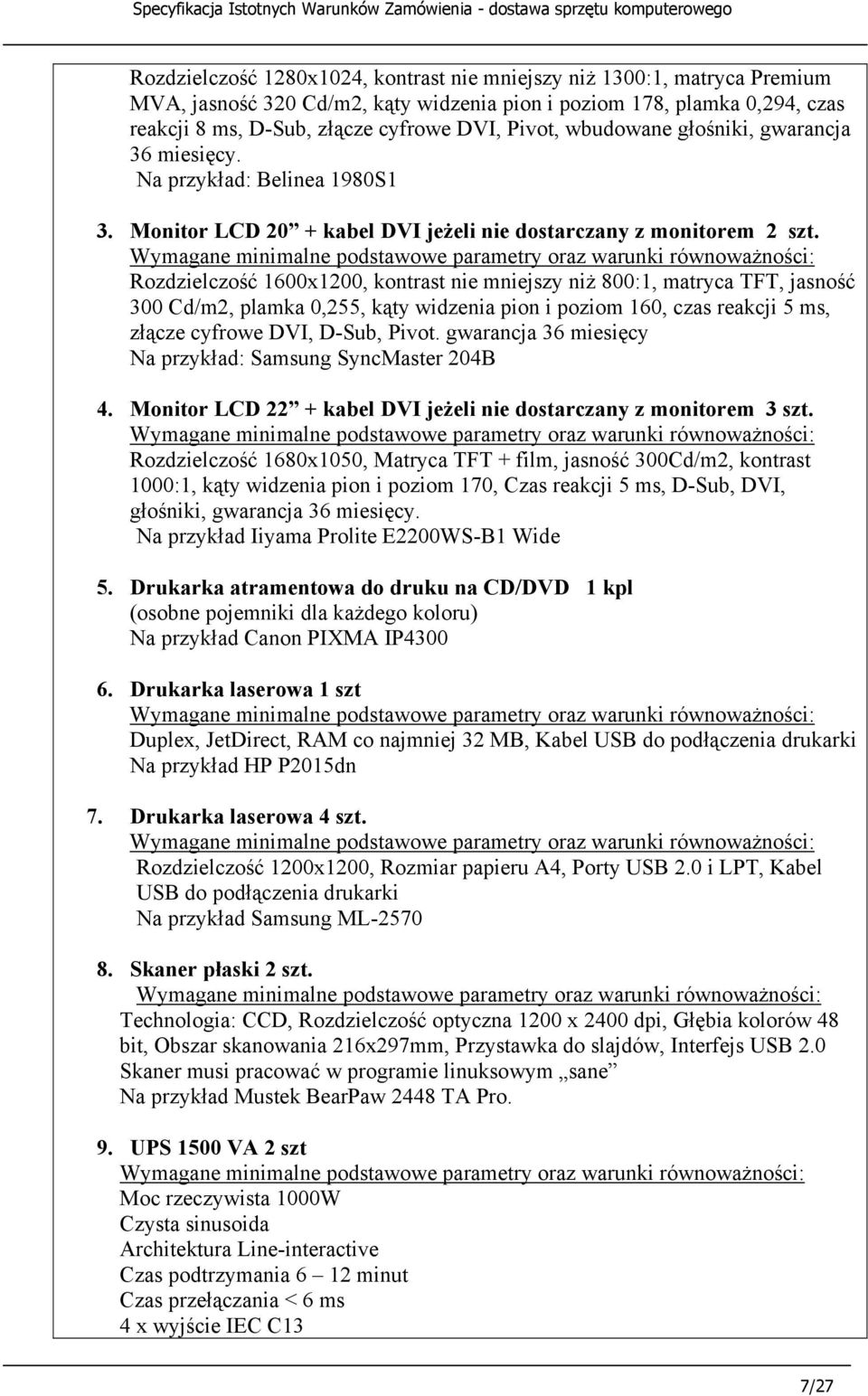 Rozdzielczość 1600x1200, kontrast nie mniejszy niż 800:1, matryca TFT, jasność 300 Cd/m2, plamka 0,255, kąty widzenia pion i poziom 160, czas reakcji 5 ms, złącze cyfrowe DVI, D-Sub, Pivot.