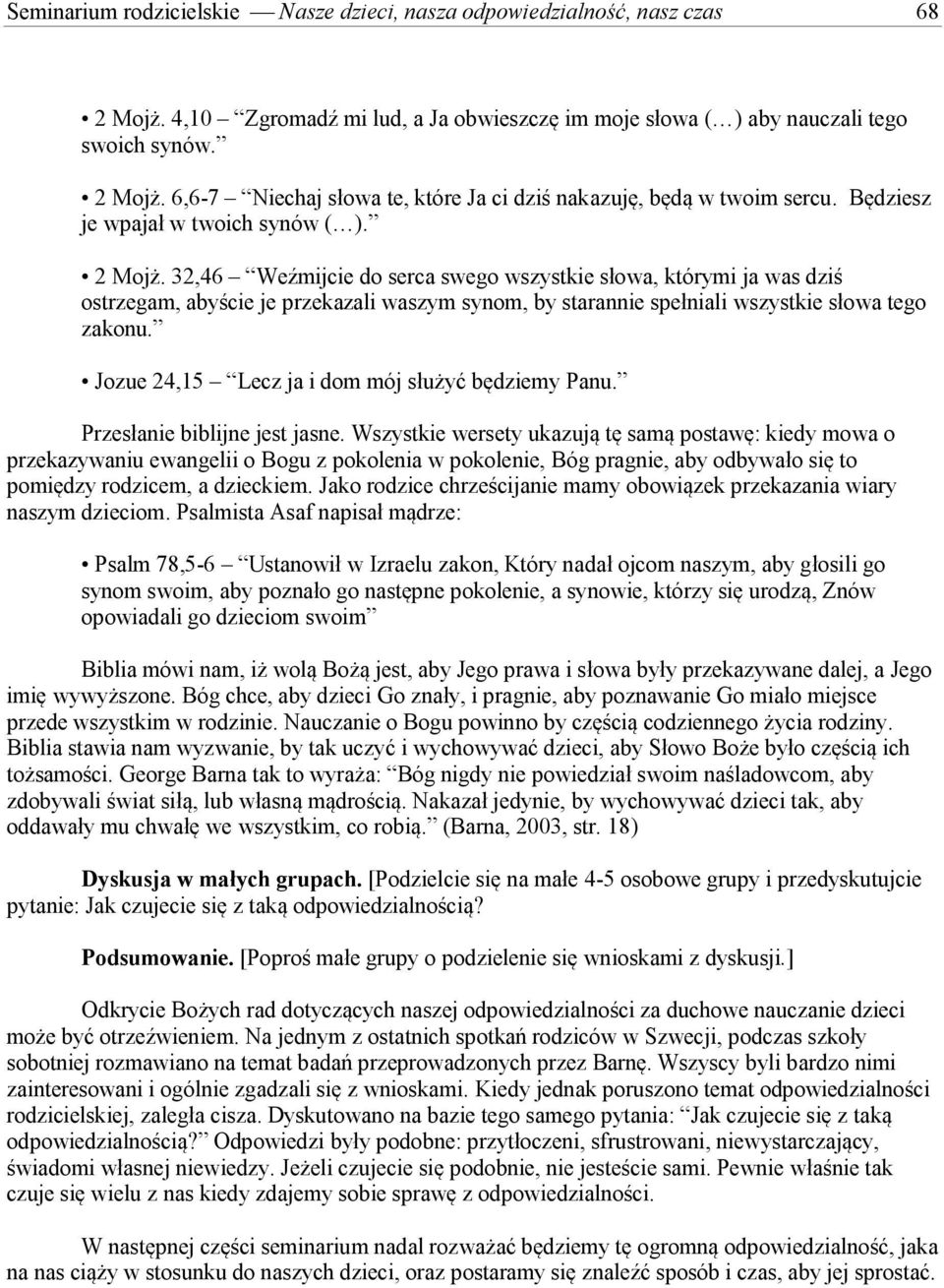 32,46 Weźmijcie do serca swego wszystkie słowa, którymi ja was dziś ostrzegam, abyście je przekazali waszym synom, by starannie spełniali wszystkie słowa tego zakonu.