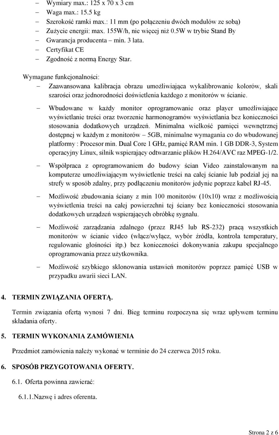 Wymagane funkcjonalności: Zaawansowana kalibracja obrazu umożliwiająca wykalibrowanie kolorów, skali szarości oraz jednorodności doświetlenia każdego z monitorów w ścianie.