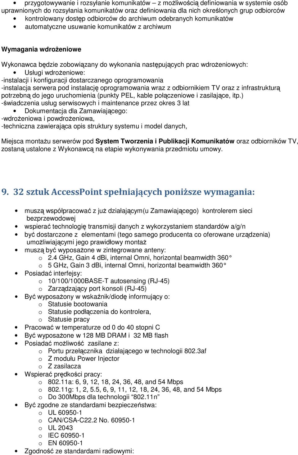 wdrożeniowe: -instalacji i konfiguracji dostarczanego oprogramowania -instalacja serwera pod instalację oprogramowania wraz z odbiornikiem TV oraz z infrastrukturą potrzebną do jego uruchomienia